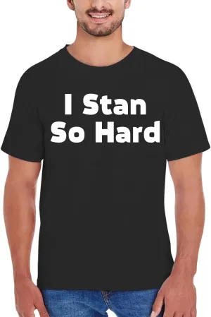 I Stan So Hard - New Adult Men's T-Shirt CP05 Black